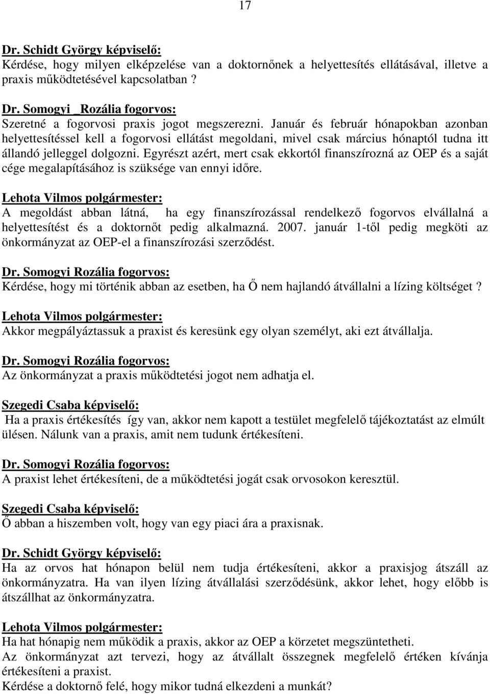 Egyrészt azért, mert csak ekkortól finanszírozná az OEP és a saját cége megalapításához is szüksége van ennyi idıre.