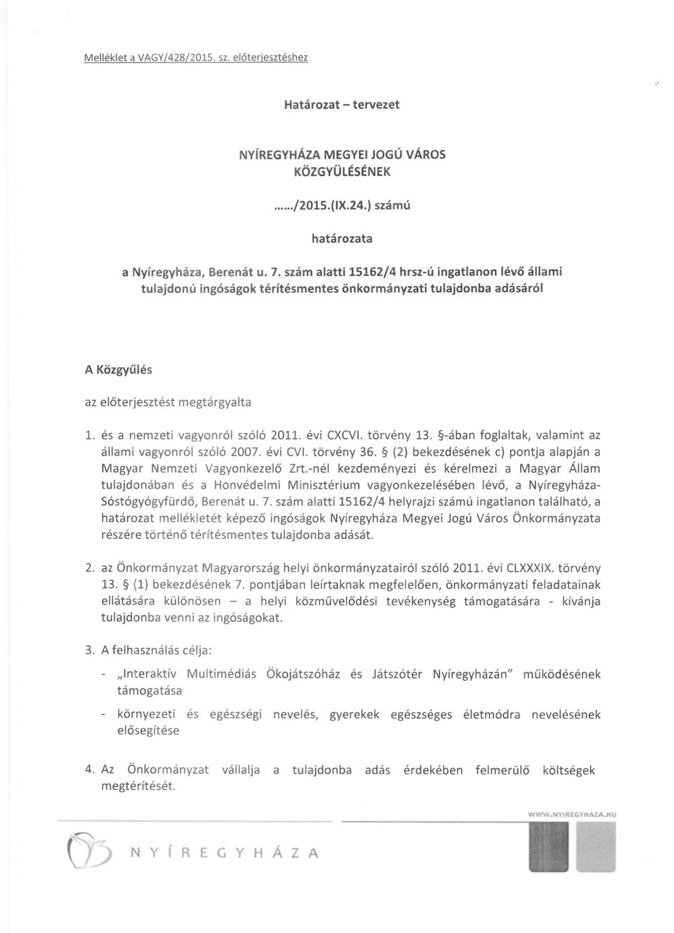 tulajdonú ingóságok térítésmentes önkormányzati tulajdonba adásáról A Közgyűlés az előterjesztést megtárgyalta 1 és a nemzeti vagyonról szóló 2011 évi CXCVI törvény 13 -ában foglaltak valamint az