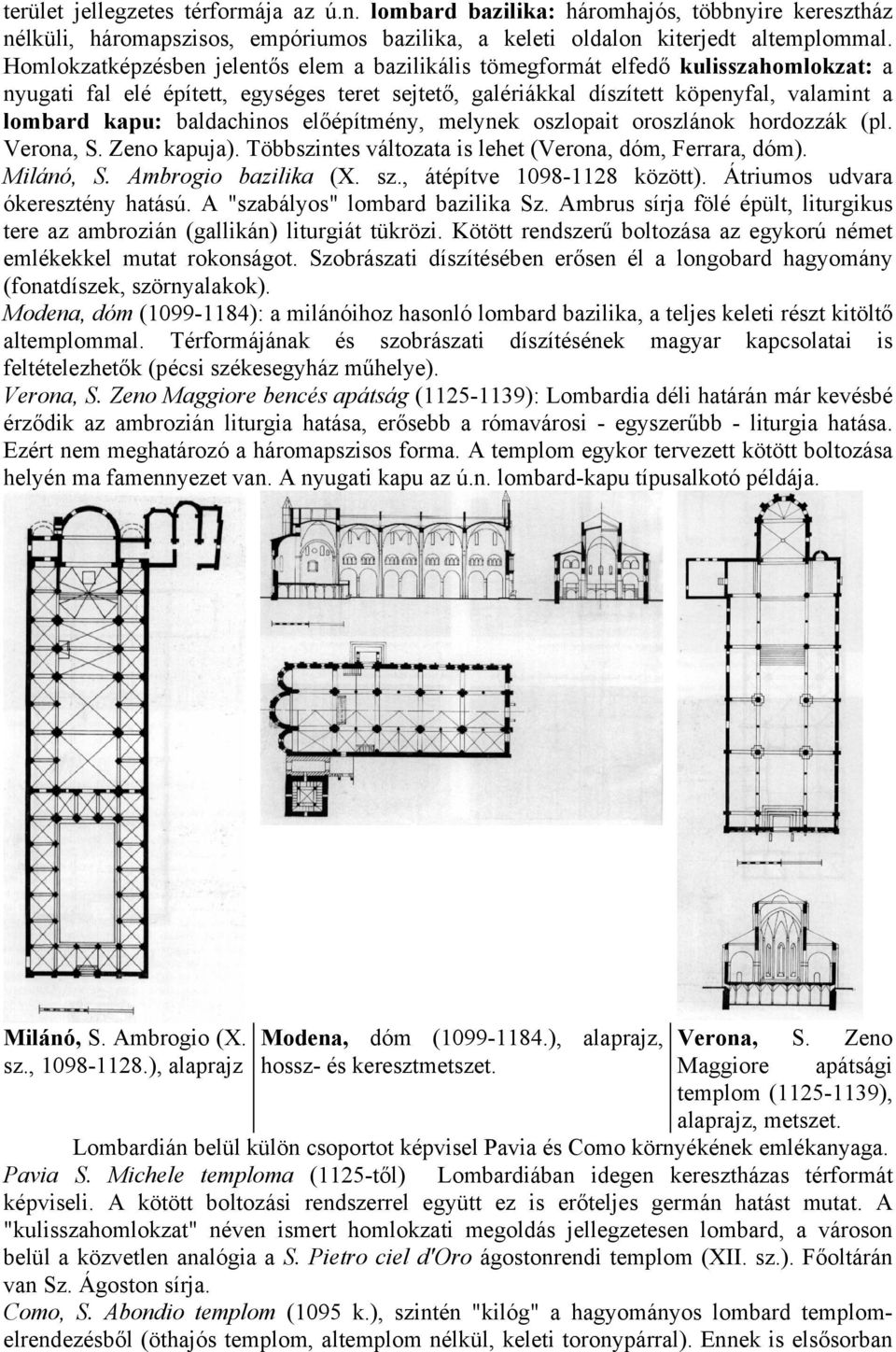 baldachinos előépítmény, melynek oszlopait oroszlánok hordozzák (pl. Verona, S. Zeno kapuja). Többszintes változata is lehet (Verona, dóm, Ferrara, dóm). Milánó, S. Ambrogio bazilika (X. sz.