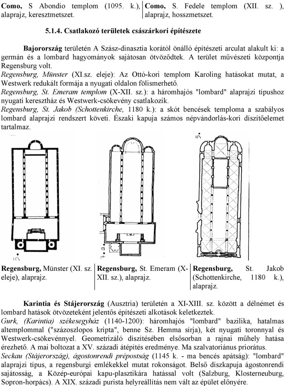 Regensburg, Münster (XI.sz. eleje): Az Ottó-kori templom Karoling hatásokat mutat, a Westwerk redukált formája a nyugati oldalon fölismerhető. Regensburg, St. Emeram templom (X-XII. sz.