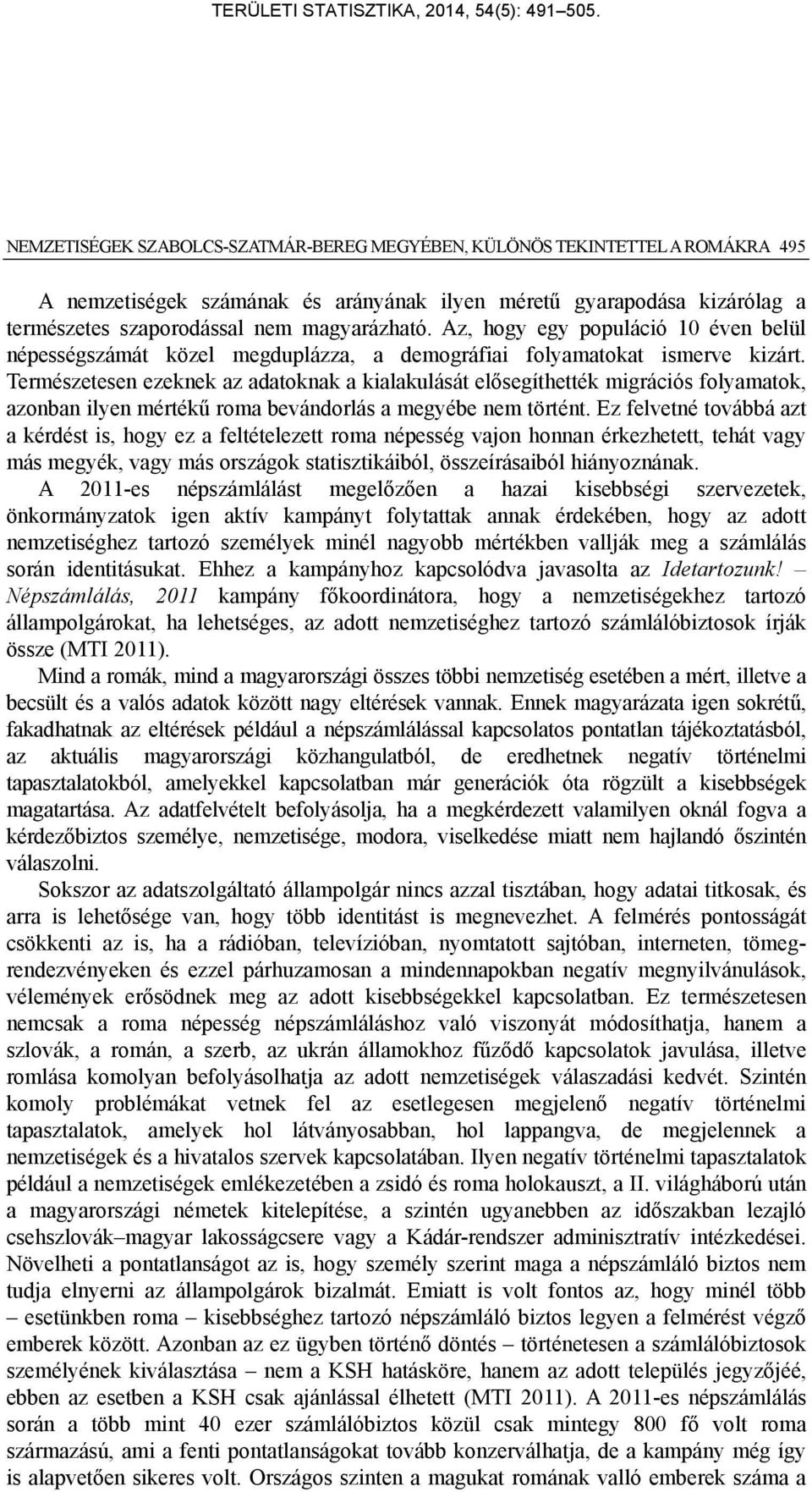 Természetesen ezeknek az adatoknak a kialakulását elősegíthették migrációs folyamatok, azonban ilyen mértékű roma bevándorlás a megyébe nem történt.