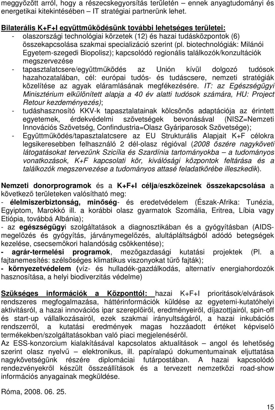 biotechnológiák: Milánói Egyetem-szegedi Biopolisz); kapcsolódó regionális találkozók/konzultációk megszervezése - tapasztalatcsere/együttmőködés az Unión kívül dolgozó tudósok hazahozatalában, cél: