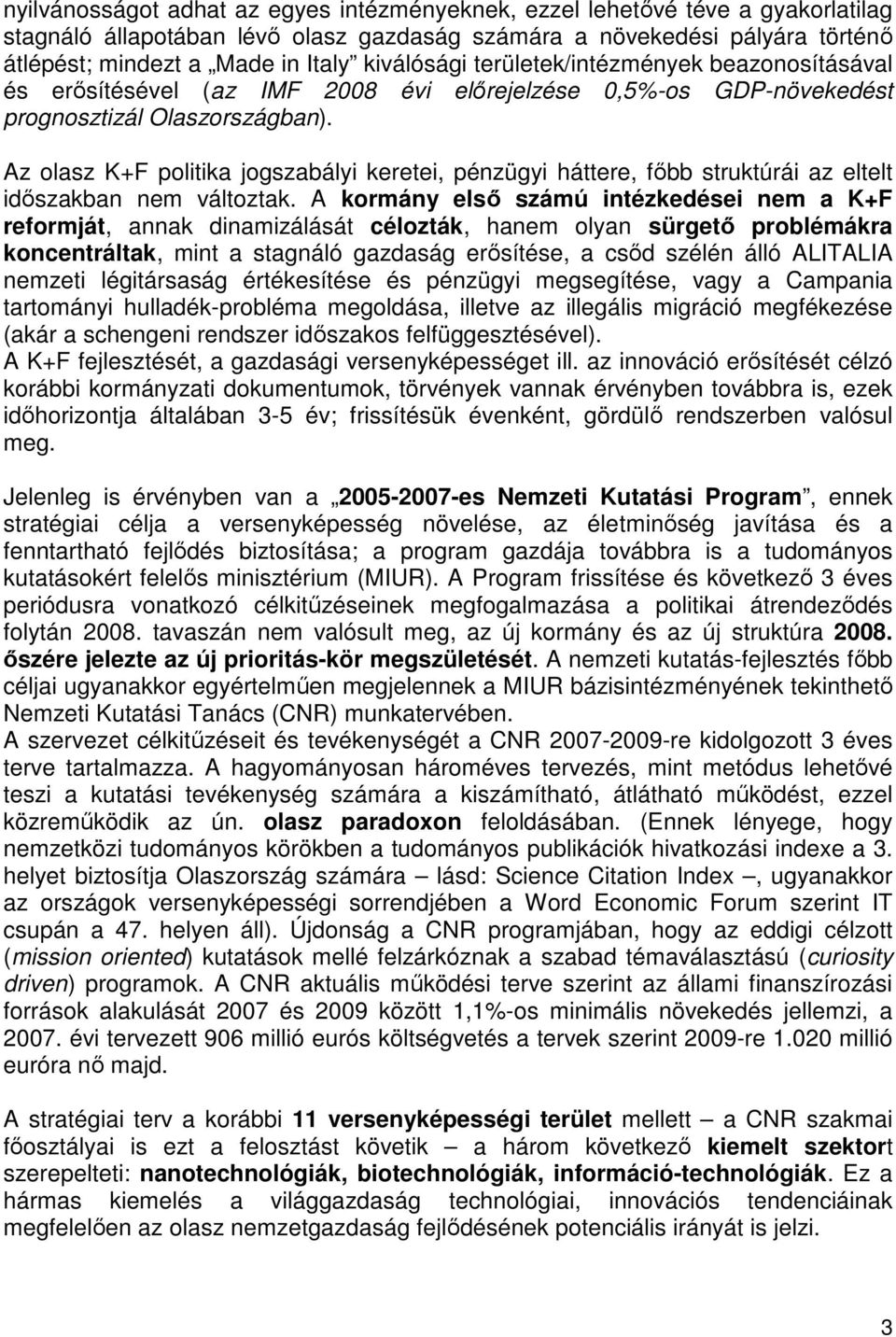 Az olasz K+F politika jogszabályi keretei, pénzügyi háttere, fıbb struktúrái az eltelt idıszakban nem változtak.