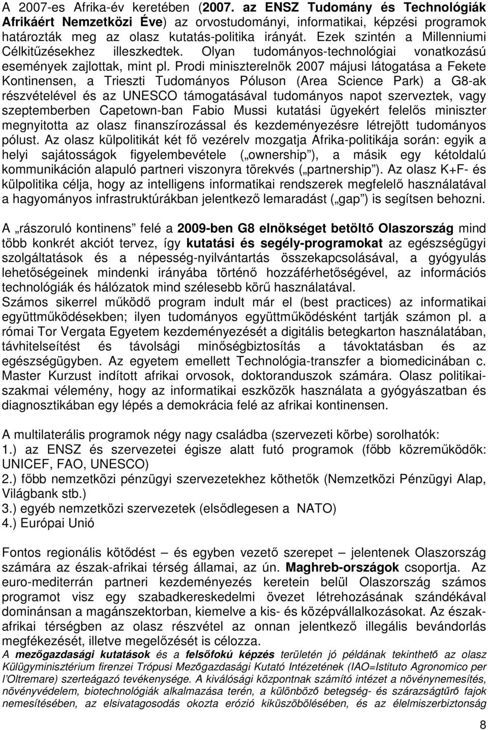 Prodi miniszterelnök 2007 májusi látogatása a Fekete Kontinensen, a Trieszti Tudományos Póluson (Area Science Park) a G8-ak részvételével és az UNESCO támogatásával tudományos napot szerveztek, vagy