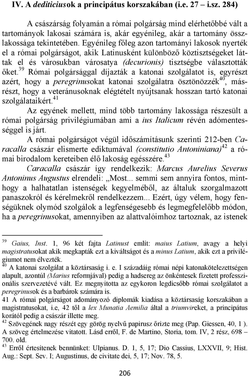 Egyénileg főleg azon tartományi lakosok nyerték el a római polgárságot, akik Latinusként különböző köztisztségeket láttak el és városukban városatya (decurionis) tisztségbe választották őket.