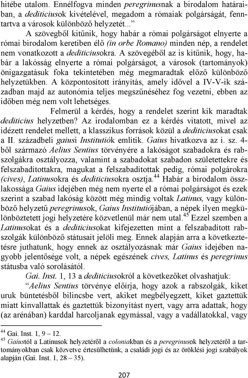 A szövegéből az is kitűnik, hogy, habár a lakósság elnyerte a római polgárságot, a városok (tartományok) önigazgatásuk foka tekintetében még megmaradtak előző különböző helyzetükben.