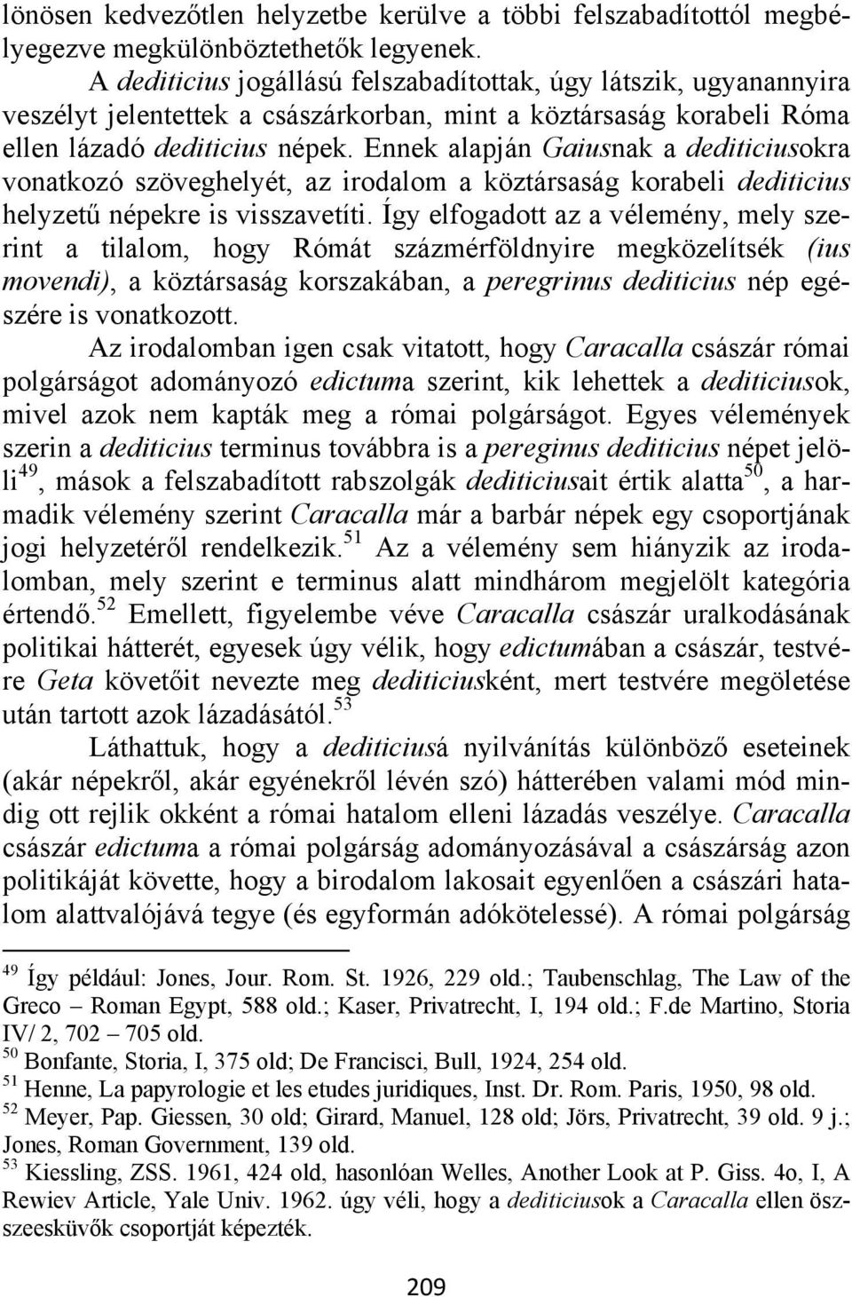 Ennek alapján Gaiusnak a dediticiusokra vonatkozó szöveghelyét, az irodalom a köztársaság korabeli dediticius helyzetű népekre is visszavetíti.