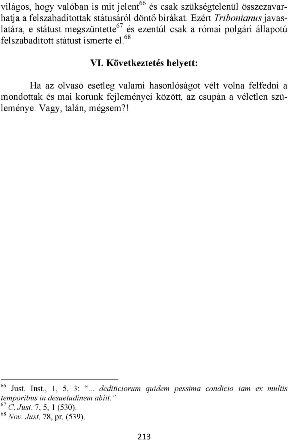 Következtetés helyett: Ha az olvasó esetleg valami hasonlóságot vélt volna felfedni a mondottak és mai korunk fejleményei között, az csupán a véletlen