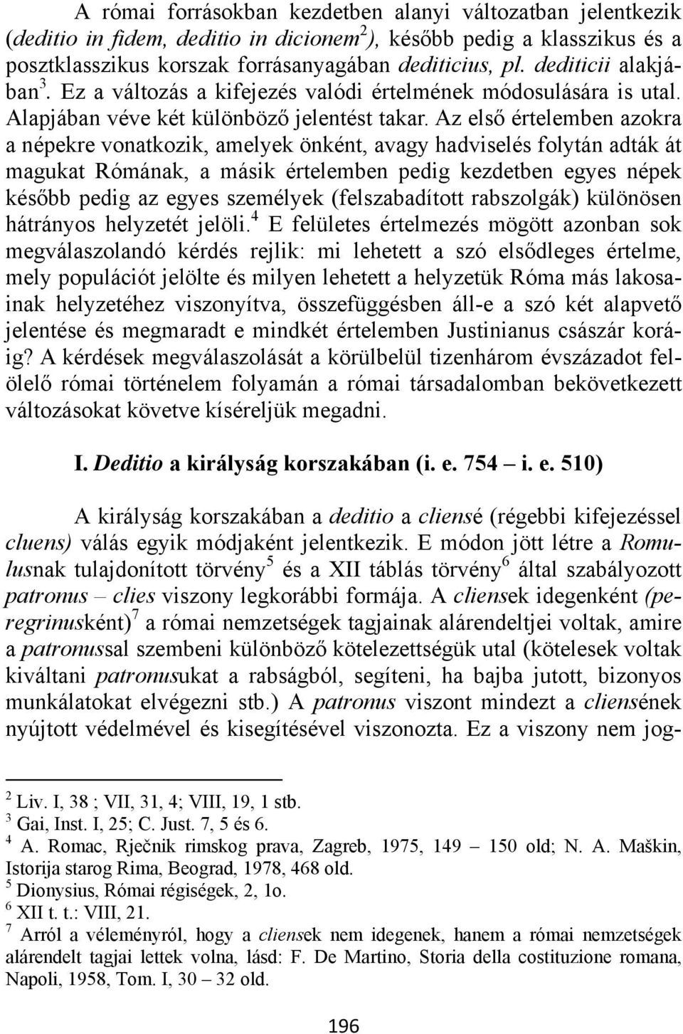 Az első értelemben azokra a népekre vonatkozik, amelyek önként, avagy hadviselés folytán adták át magukat Rómának, a másik értelemben pedig kezdetben egyes népek később pedig az egyes személyek