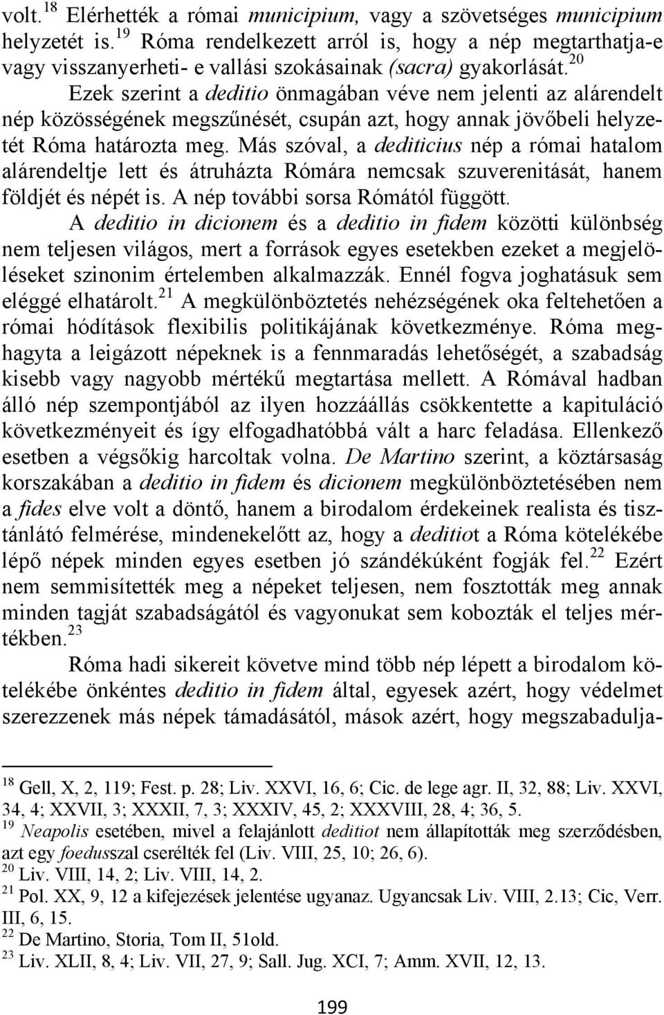 20 Ezek szerint a deditio önmagában véve nem jelenti az alárendelt nép közösségének megszűnését, csupán azt, hogy annak jövőbeli helyzetét Róma határozta meg.