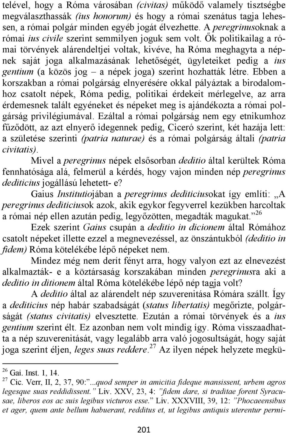 Ők politikailag a római törvények alárendeltjei voltak, kivéve, ha Róma meghagyta a népnek saját joga alkalmazásának lehetőségét, ügyleteiket pedig a ius gentium (a közös jog a népek joga) szerint