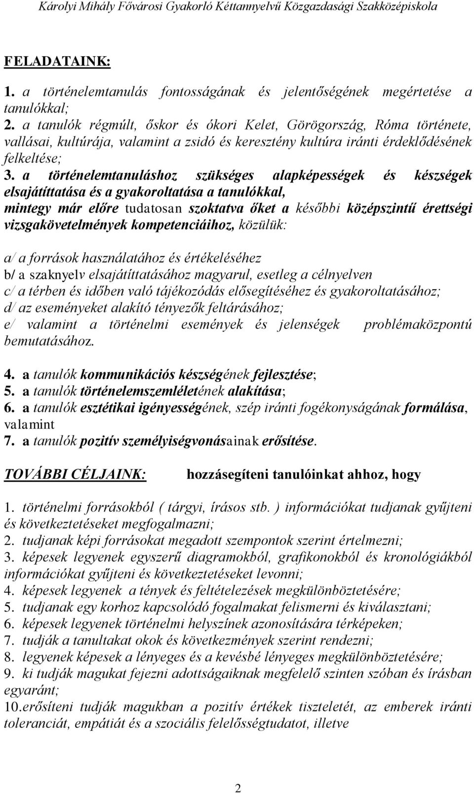 a történelemtanuláshoz szükséges alapképességek és készségek elsajátíttatása és a gyakoroltatása a tanulókkal, mintegy már előre tudatosan szoktatva őket a későbbi középszintű érettségi