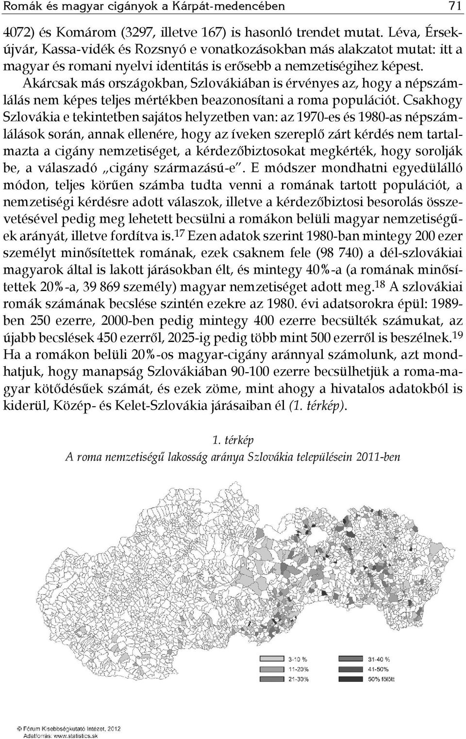 Akárcsak más országokban, Szlovákiában is érvényes az, hogy a népszámlálás nem képes teljes mértékben beazonosítani a roma populációt.