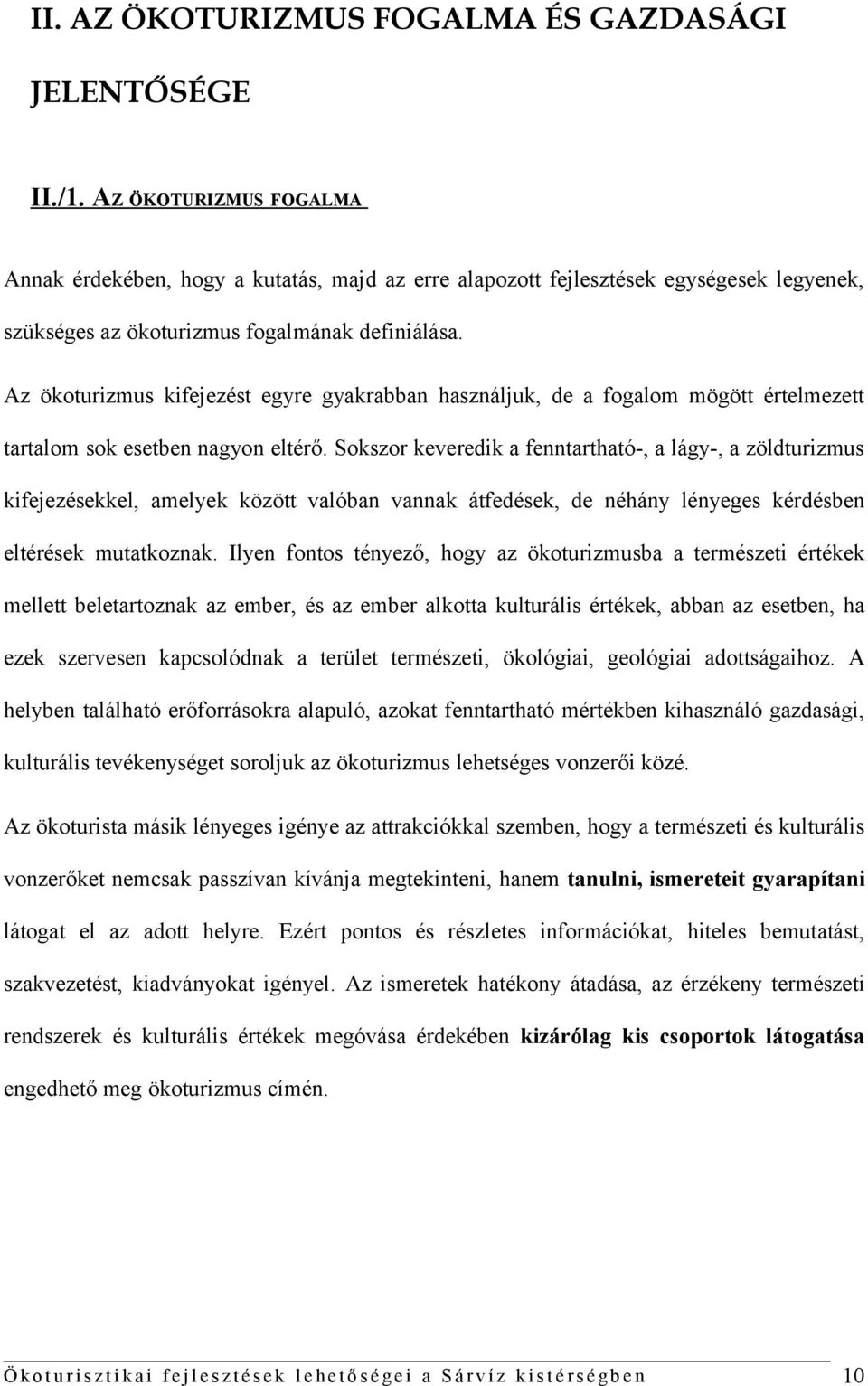 Az ökoturizmus kifejezést egyre gyakrabban használjuk, de a fogalom mögött értelmezett tartalom sok esetben nagyon eltérő.