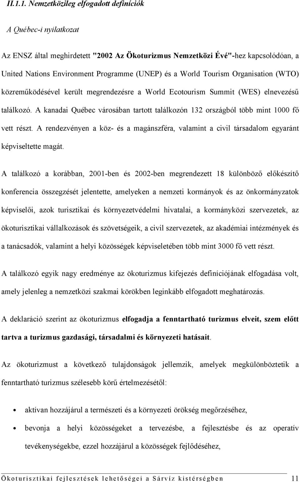 A kanadai Québec városában tartott találkozón 132 országból több mint 1000 fő vett részt. A rendezvényen a köz- és a magánszféra, valamint a civil társadalom egyaránt képviseltette magát.