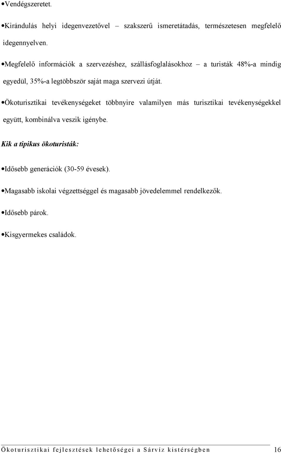 Ökoturisztikai tevékenységeket többnyire valamilyen más turisztikai tevékenységekkel együtt, kombinálva veszik igénybe.