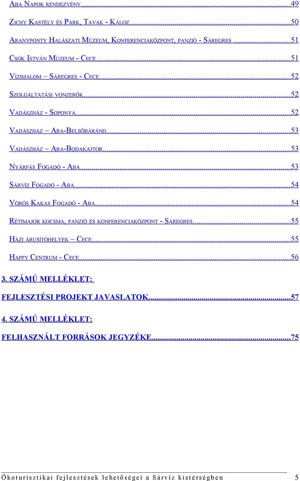 ..53 VADÁSZHÁZ ABA-BODAKAJTOR...53 NYÁRFÁS FOGADÓ - ABA...53 SÁRVÍZ FOGADÓ - ABA...54 VÖRÖS KAKAS FOGADÓ - ABA.