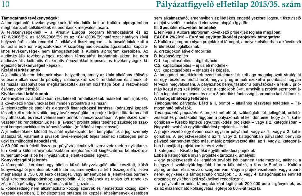 cikkével összhangban kapcsolódniuk kell a kulturális és kreatív ágazatokhoz. A kizárólag audiovizuális ágazatokkal kapcsolatos tevékenységek nem támogathatóak a Kultúra alprogram keretében.