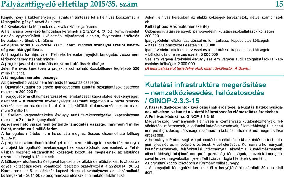 rendelet alapján egyszerűsített kiválasztási eljárásrend alapján, folyamatos értékelés keretében kerülnek elbírálásra. Az eljárás során a 272/2014. (XI.5.) Korm.