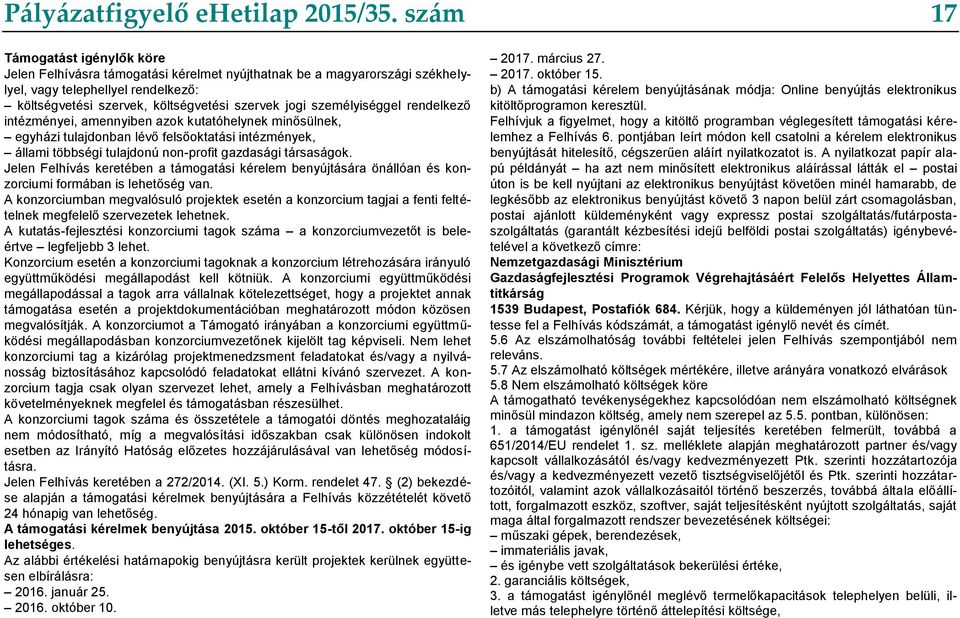 személyiséggel rendelkező intézményei, amennyiben azok kutatóhelynek minősülnek, egyházi tulajdonban lévő felsőoktatási intézmények, állami többségi tulajdonú non-profit gazdasági társaságok.