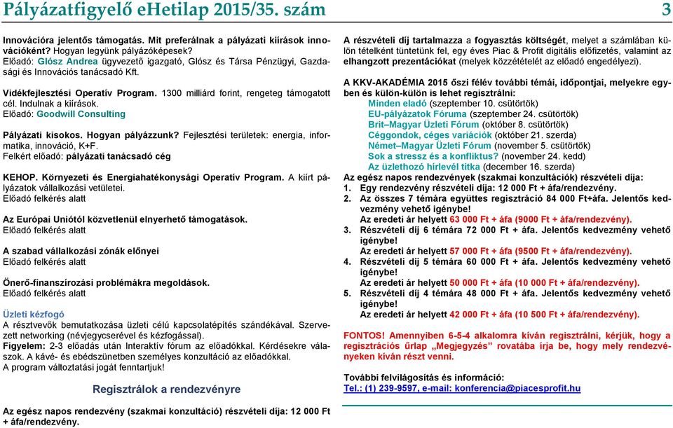 Indulnak a kiírások. Előadó: Goodwill Consulting Pályázati kisokos. Hogyan pályázzunk? Fejlesztési területek: energia, informatika, innováció, K+F. Felkért előadó: pályázati tanácsadó cég KEHOP.