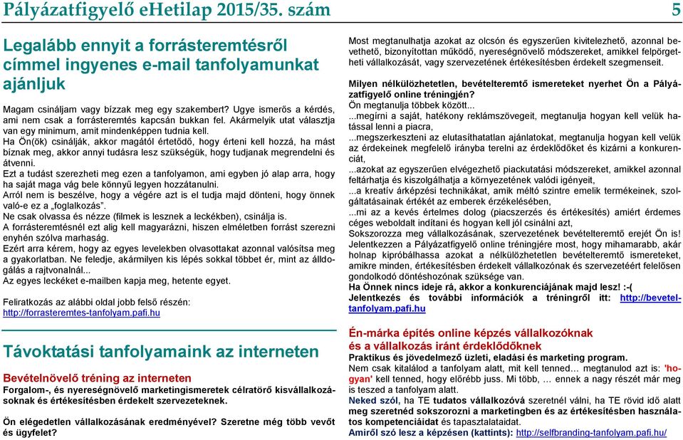 Ha Ön(ök) csinálják, akkor magától értetődő, hogy érteni kell hozzá, ha mást bíznak meg, akkor annyi tudásra lesz szükségük, hogy tudjanak megrendelni és átvenni.