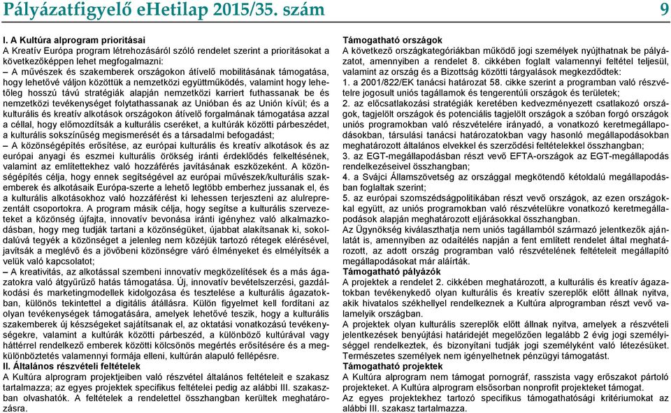 mobilitásának támogatása, hogy lehetővé váljon közöttük a nemzetközi együttműködés, valamint hogy lehetőleg hosszú távú stratégiák alapján nemzetközi karriert futhassanak be és nemzetközi