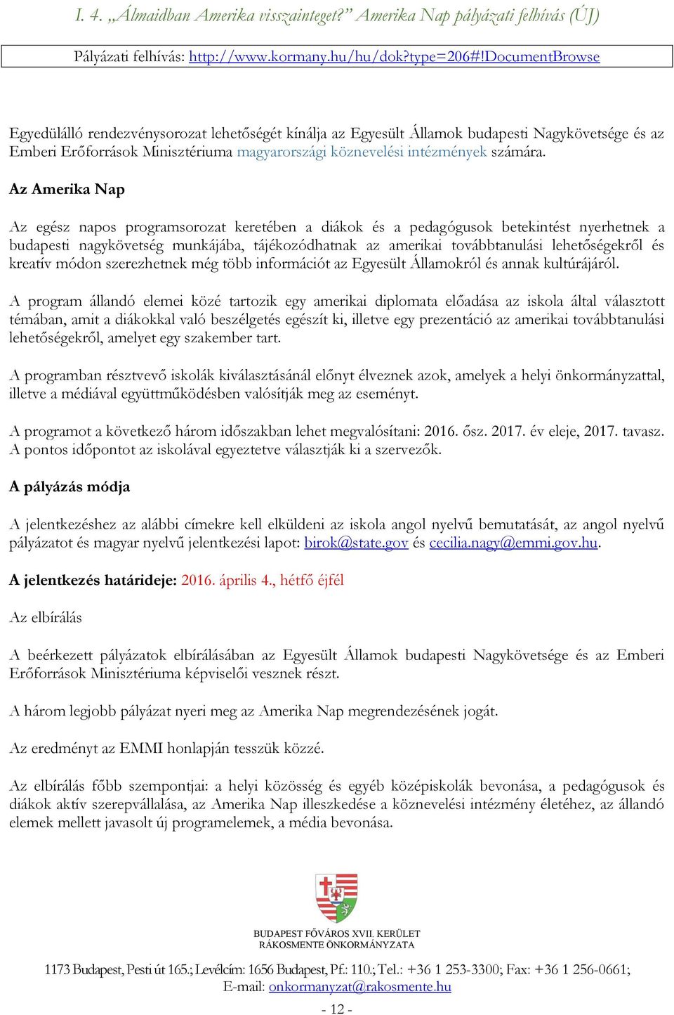 Az Amerika Nap Az egész napos programsorozat keretében a diákok és a pedagógusok betekintést nyerhetnek a budapesti nagykövetség munkájába, tájékozódhatnak az amerikai továbbtanulási lehetőségekről