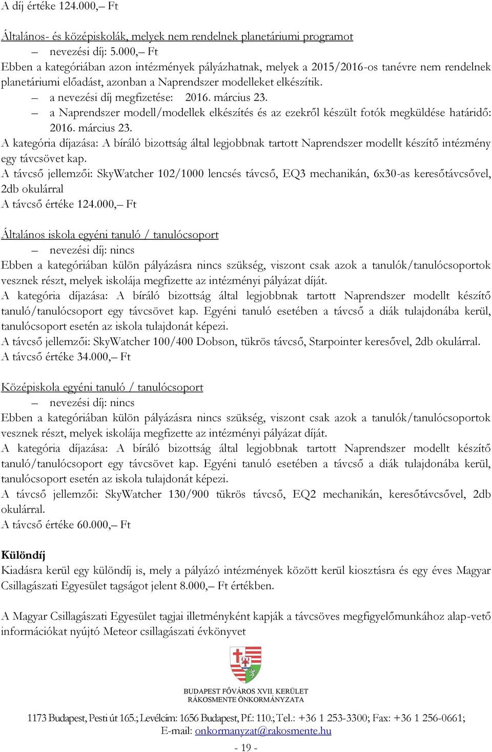 a nevezési díj megfizetése: 2016. március 23. a Naprendszer modell/modellek elkészítés és az ezekről készült fotók megküldése határidő: 2016. március 23. A kategória díjazása: A bíráló bizottság által legjobbnak tartott Naprendszer modellt készítő intézmény egy távcsövet kap.