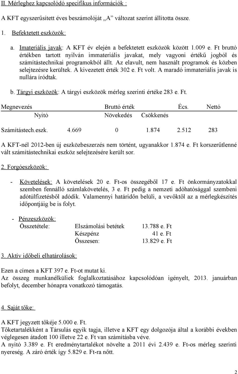 Az elavult, nem használt programok és közben selejtezésre kerültek. A kivezetett érték 302 e. Ft volt. A maradó immateriális javak is nullára íródtak. b.