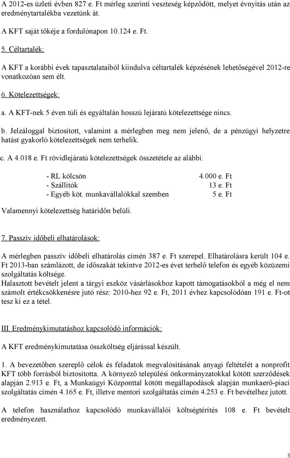 A KFT-nek 5 éven túli és egyáltalán hosszú lejáratú kötelezettsége nincs. b.