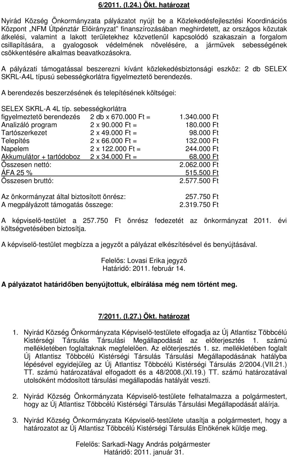 a lakott területekhez közvetlenül kapcsolódó szakaszain a forgalom csillapítására, a gyalogosok védelmének növelésére, a jármővek sebességének csökkentésére alkalmas beavatkozásokra.