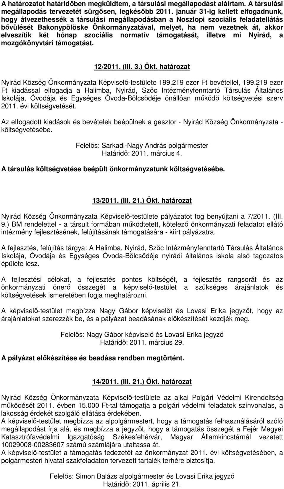 elveszítik két hónap szociális normatív támogatását, illetve mi Nyirád, a mozgókönyvtári támogatást. 12/2011. (III. 3.) Ökt. határozat Nyirád Község Önkormányzata Képviselı-testülete 199.