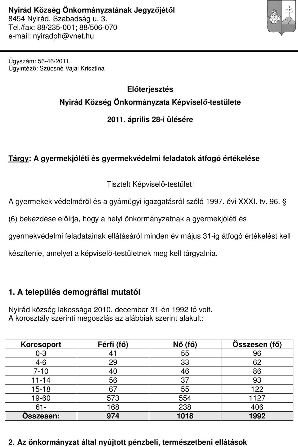 április 28-i ülésére Tárgy: A gyermekjóléti és gyermekvédelmi feladatok átfogó értékelése Tisztelt Képviselı-testület! A gyermekek védelmérıl és a gyámügyi igazgatásról szóló 1997. évi XXXI. tv. 96.