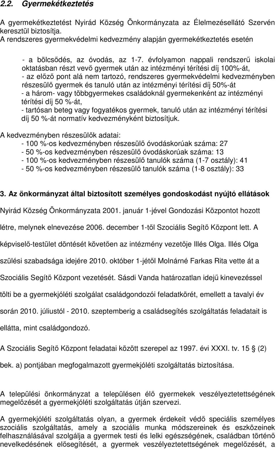 évfolyamon nappali rendszerő iskolai oktatásban részt vevı gyermek után az intézményi térítési díj 100%-át, - az elızı pont alá nem tartozó, rendszeres gyermekvédelmi kedvezményben részesülı gyermek