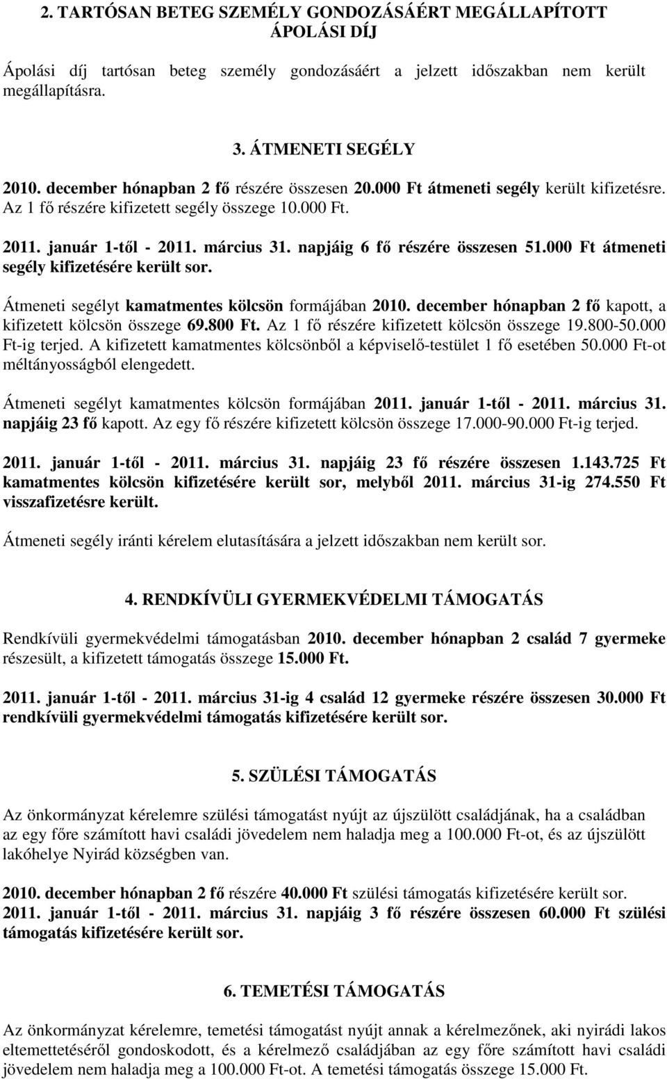 napjáig 6 fı részére összesen 51.000 Ft átmeneti segély kifizetésére került sor. Átmeneti segélyt kamatmentes kölcsön formájában 2010. december hónapban 2 fı kapott, a kifizetett kölcsön összege 69.