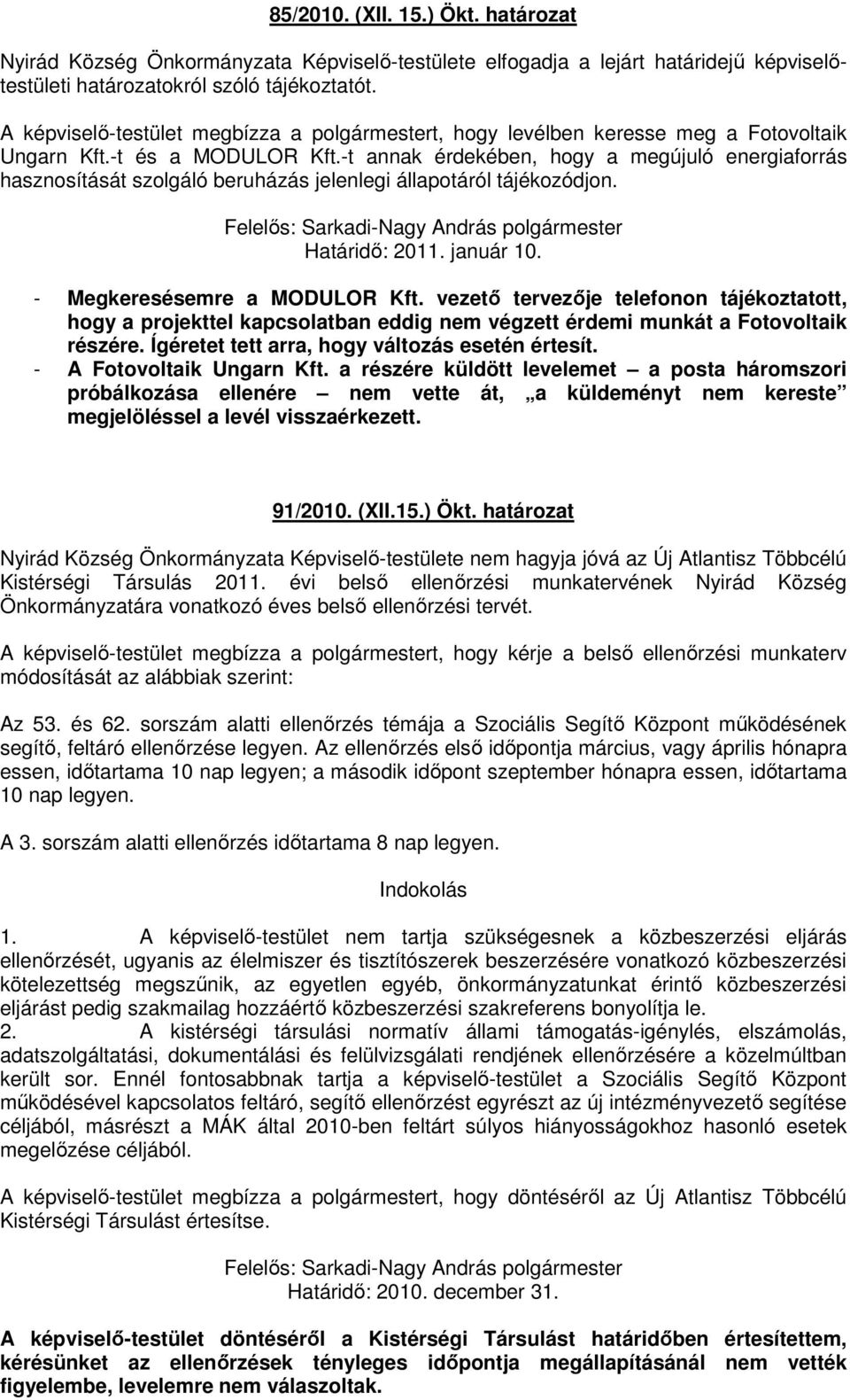 -t annak érdekében, hogy a megújuló energiaforrás hasznosítását szolgáló beruházás jelenlegi állapotáról tájékozódjon. Felelıs: Sarkadi-Nagy András polgármester Határidı: 2011. január 10.