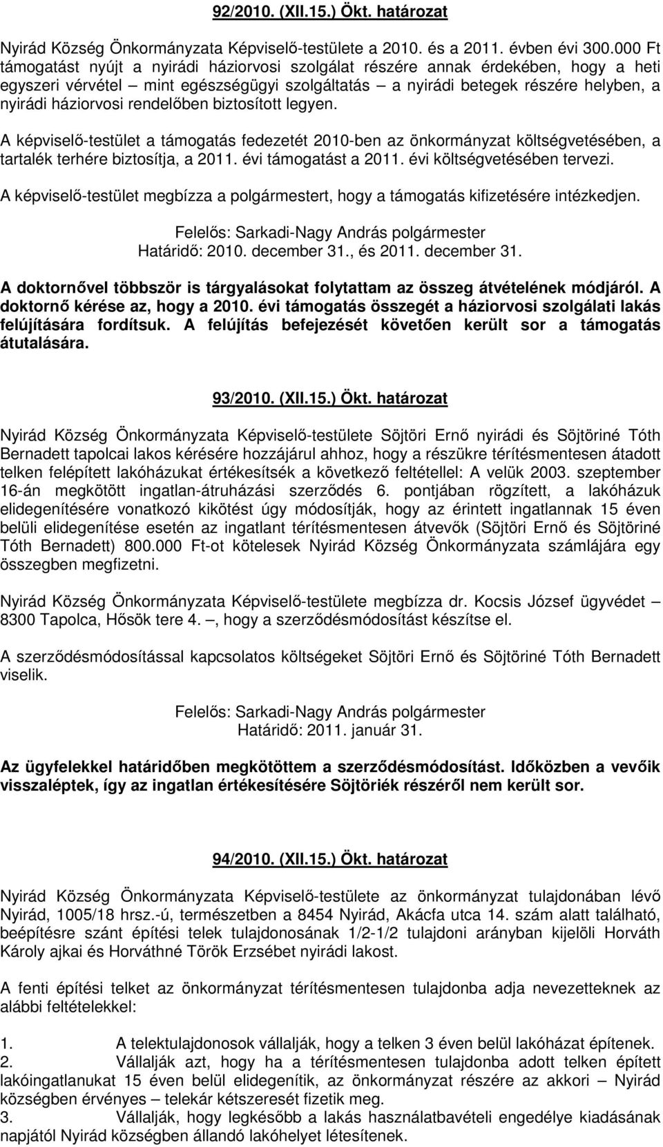 rendelıben biztosított legyen. A képviselı-testület a támogatás fedezetét 2010-ben az önkormányzat költségvetésében, a tartalék terhére biztosítja, a 2011. évi támogatást a 2011.