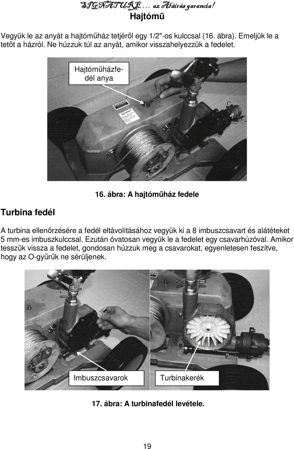 ábra: A hajtóműház fedele A turbina ellenőrzésére a fedél eltávolításához vegyük ki a 8 imbuszcsavart és alátéteket 5 mm-es imbuszkulccsal.