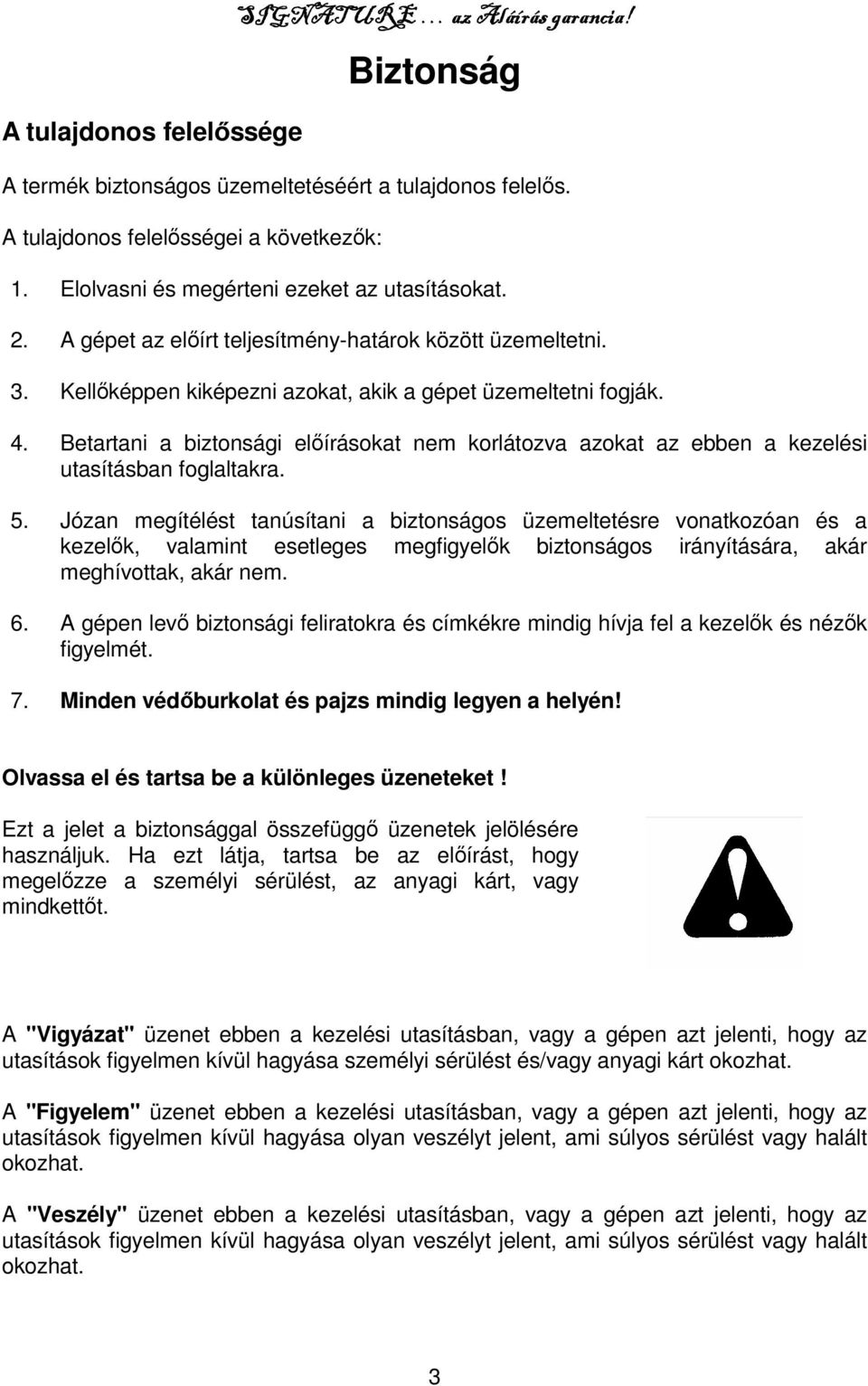 Betartani a biztonsági előírásokat nem korlátozva azokat az ebben a kezelési utasításban foglaltakra. 5.