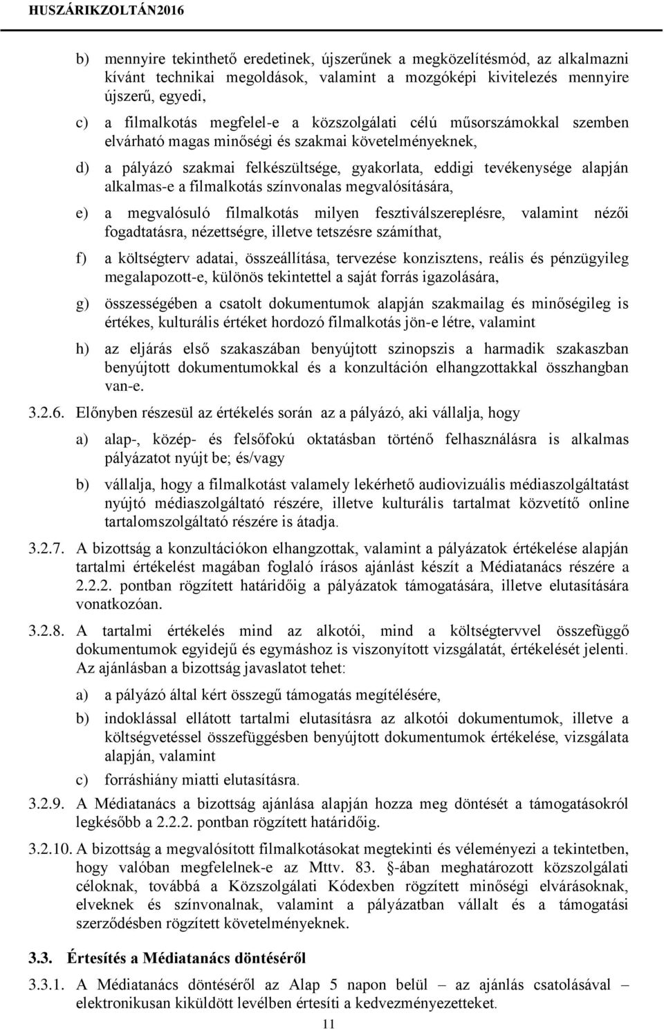 színvonalas megvalósítására, e) a megvalósuló filmalkotás milyen fesztiválszereplésre, valamint nézői fogadtatásra, nézettségre, illetve tetszésre számíthat, f) a költségterv adatai, összeállítása,