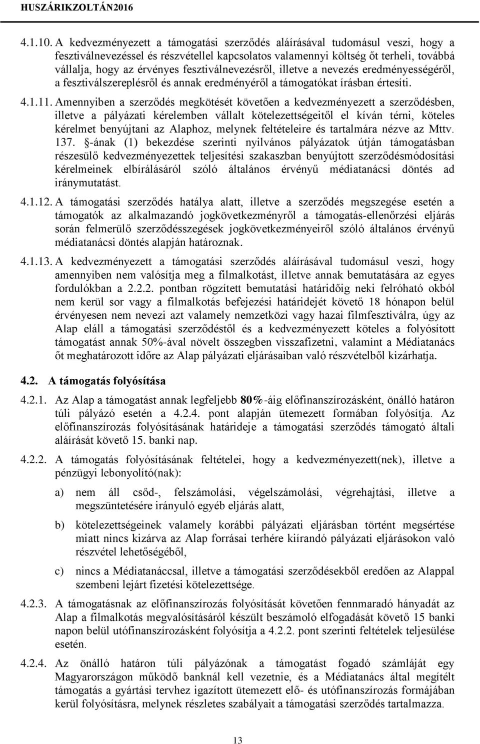 fesztiválnevezésről, illetve a nevezés eredményességéről, a fesztiválszereplésről és annak eredményéről a támogatókat írásban értesíti. 4.1.11.