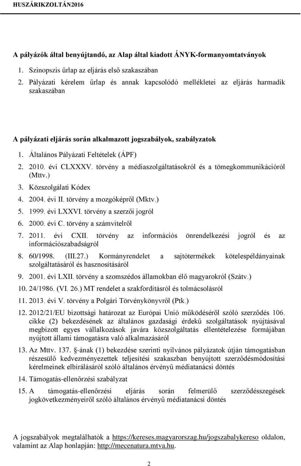 2010. évi CLXXXV. törvény a médiaszolgáltatásokról és a tömegkommunikációról (Mttv.) 3. Közszolgálati Kódex 4. 2004. évi II. törvény a mozgóképről (Mktv.) 5. 1999. évi LXXVI.