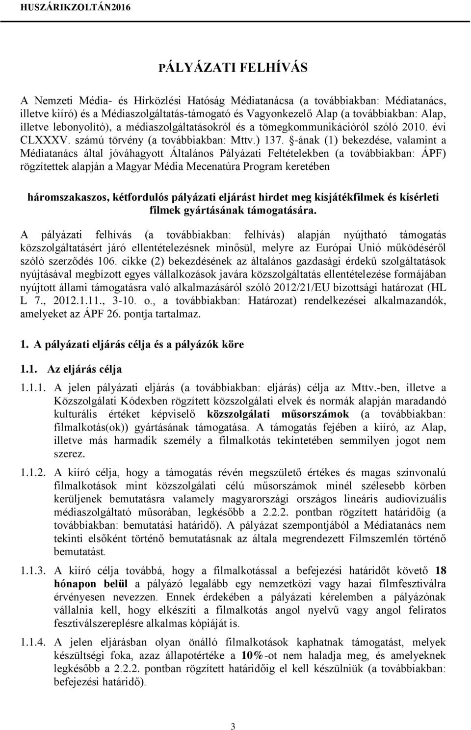 -ának (1) bekezdése, valamint a Médiatanács által jóváhagyott Általános Pályázati Feltételekben (a továbbiakban: ÁPF) rögzítettek alapján a Magyar Média Mecenatúra Program keretében háromszakaszos,