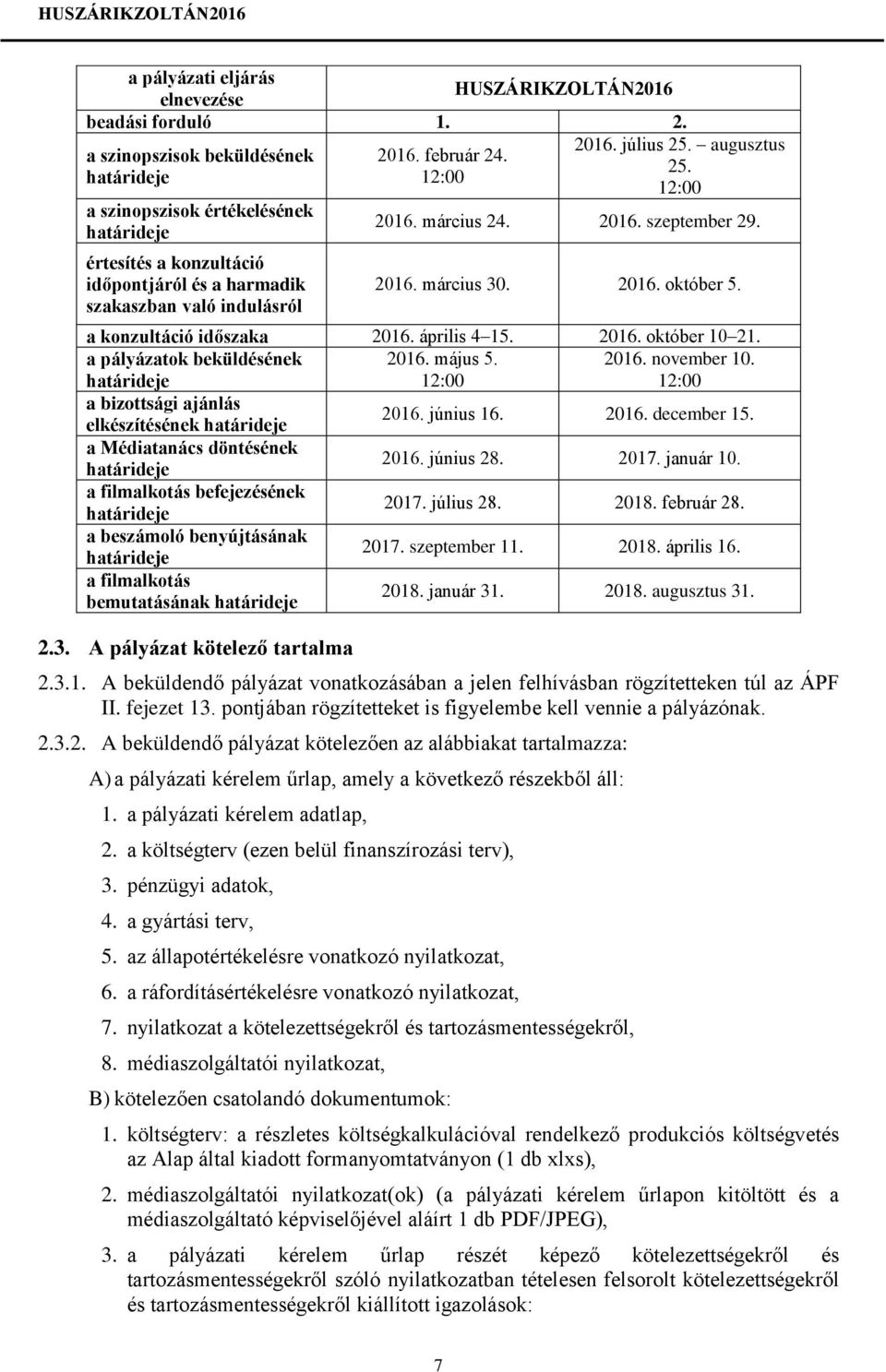 augusztus 25. 12:00 2016. március 24. 2016. szeptember 29. 2016. március 30. 2016. október 5. a konzultáció időszaka 2016. április 4 15. 2016. október 10 21. a pályázatok beküldésének határideje 2016.