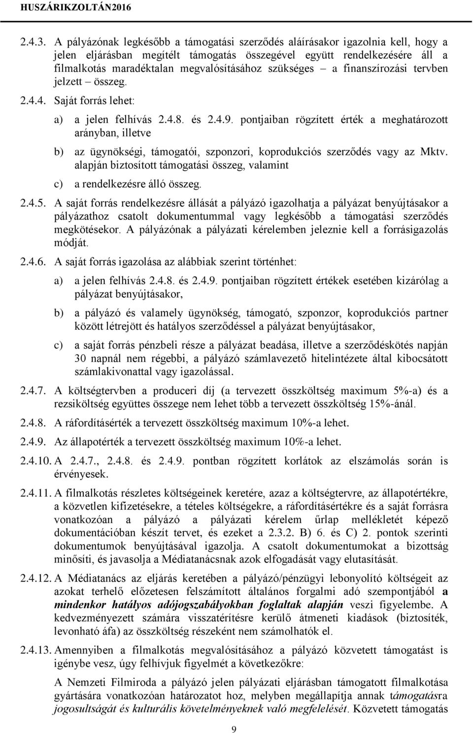 szükséges a finanszírozási tervben jelzett összeg. 2.4.4. Saját forrás lehet: a) a jelen felhívás 2.4.8. és 2.4.9.