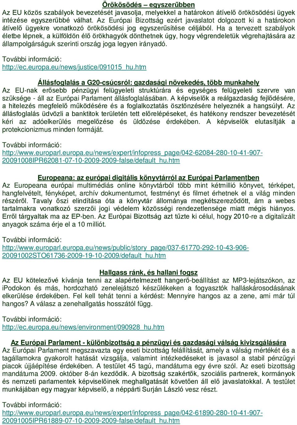 Ha a tervezett szabályok életbe lépnek, a külföldön élő örökhagyók dönthetnek úgy, hogy végrendeletük végrehajtására az állampolgárságuk szerinti ország joga legyen irányadó. http://ec.europa.
