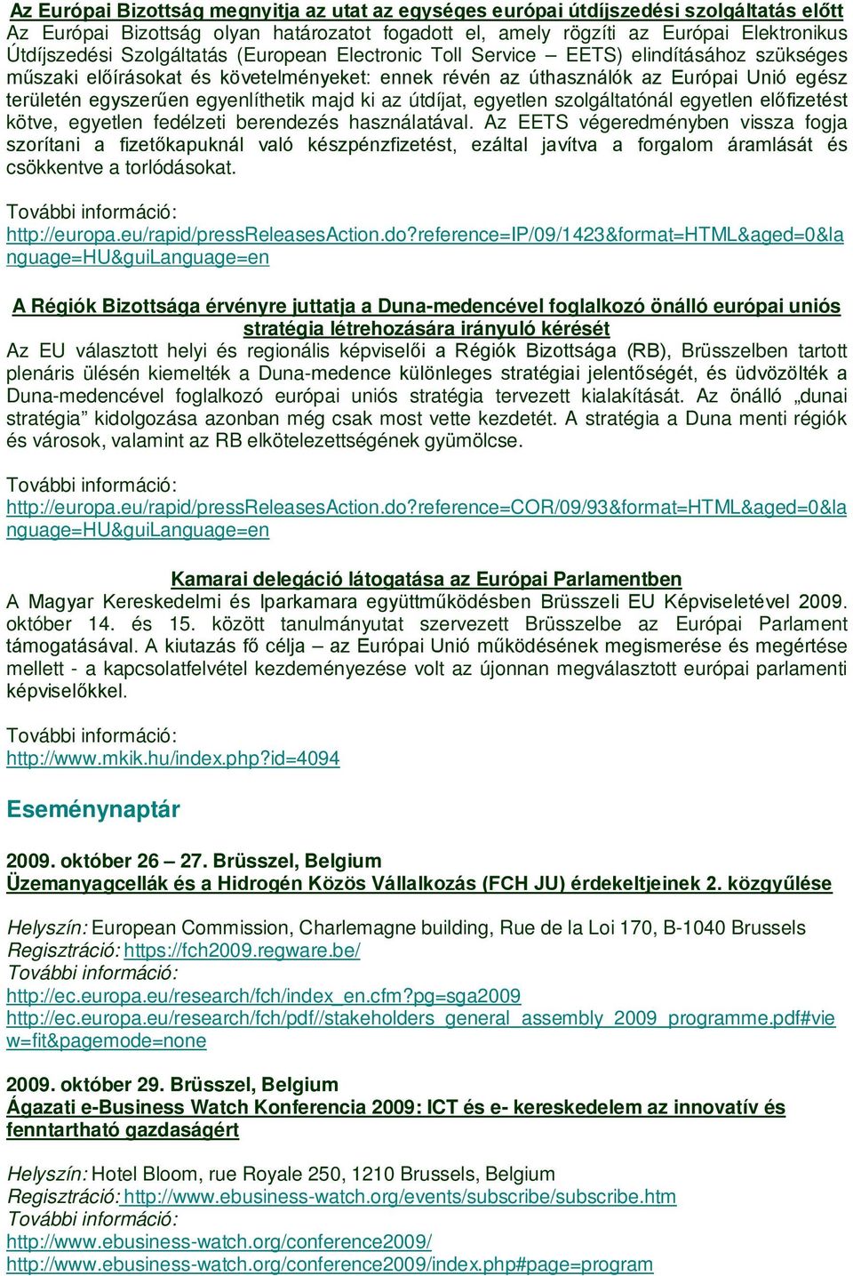egyenlíthetik majd ki az útdíjat, egyetlen szolgáltatónál egyetlen előfizetést kötve, egyetlen fedélzeti berendezés használatával.