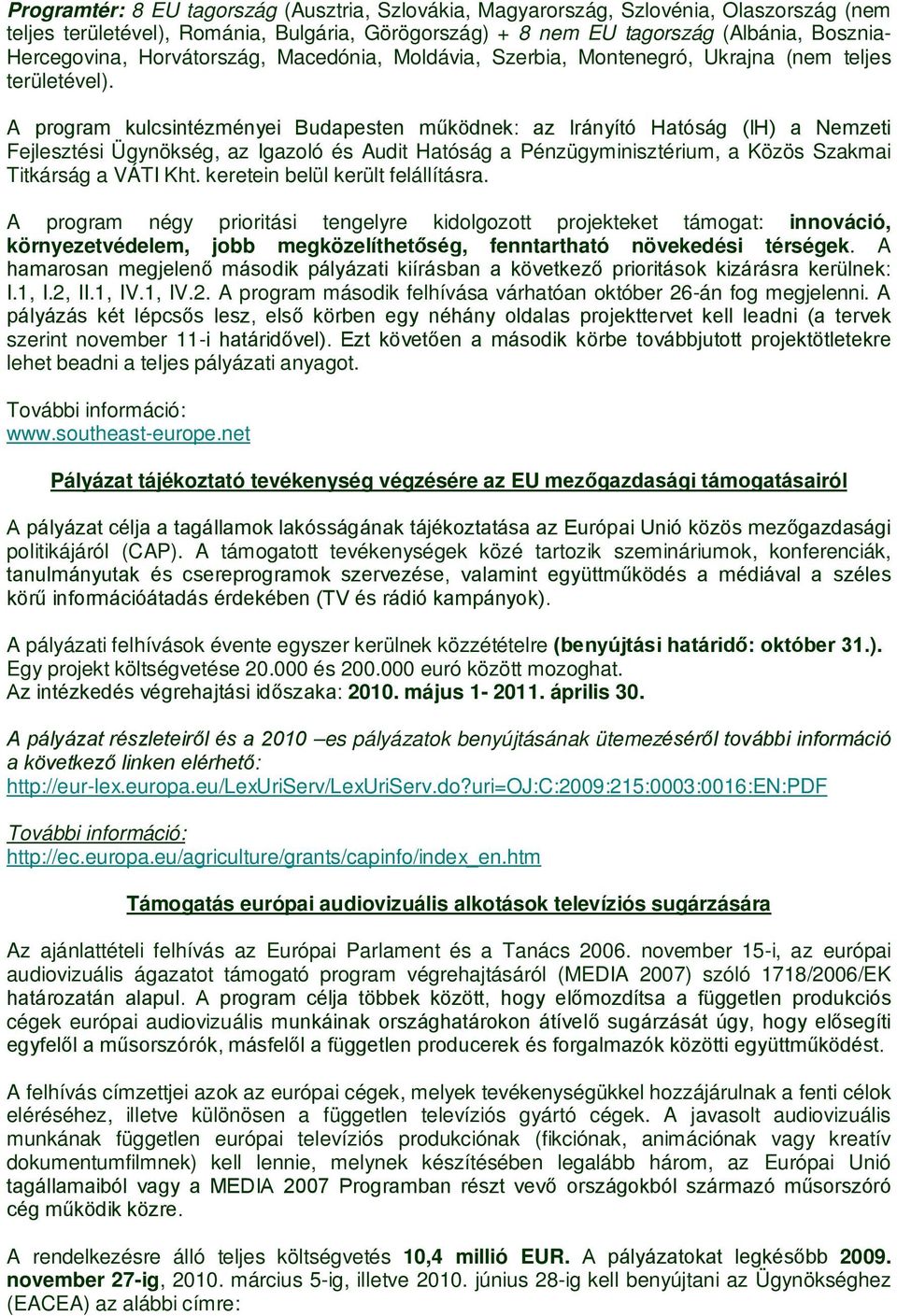 A program kulcsintézményei Budapesten működnek: az Irányító Hatóság (IH) a Nemzeti Fejlesztési Ügynökség, az Igazoló és Audit Hatóság a Pénzügyminisztérium, a Közös Szakmai Titkárság a VÁTI Kht.