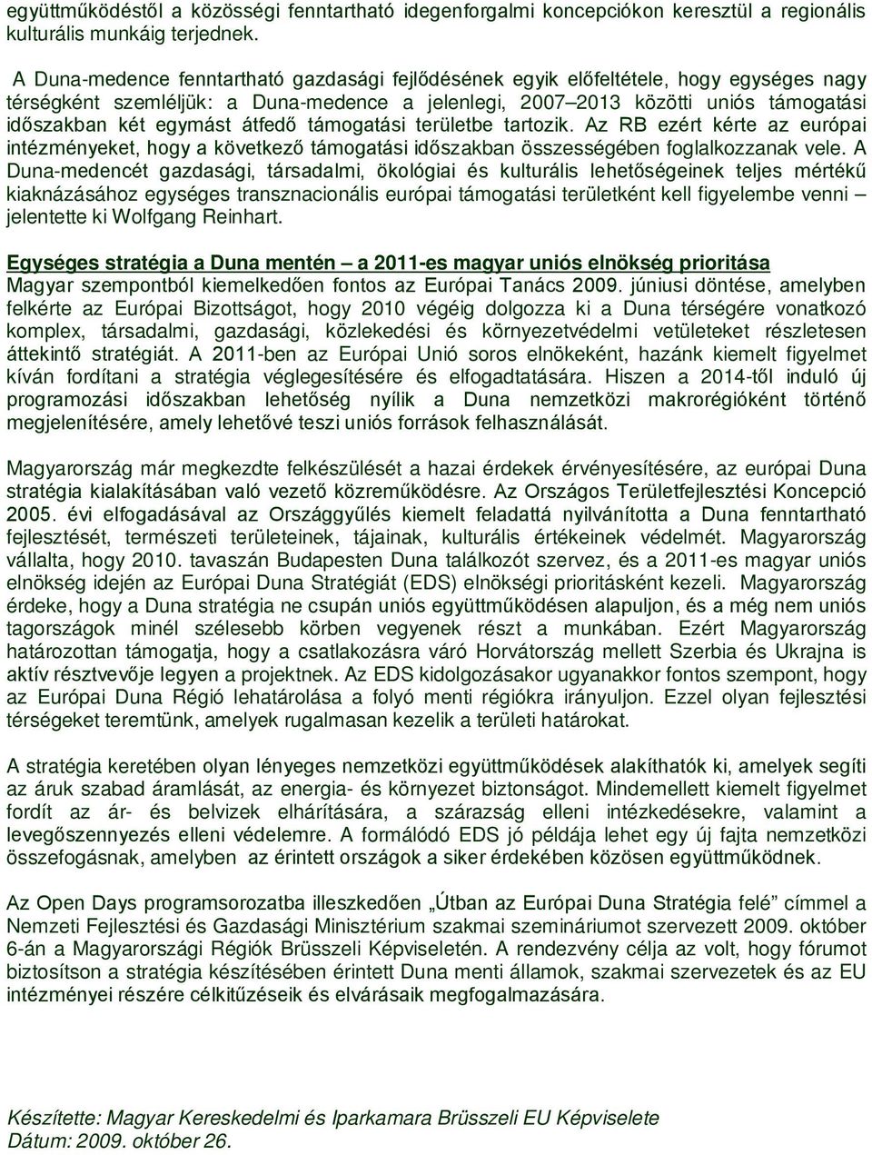 átfedő támogatási területbe tartozik. Az RB ezért kérte az európai intézményeket, hogy a következő támogatási időszakban összességében foglalkozzanak vele.